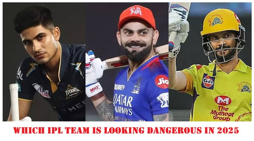 Which IPL Team is Looking Dangerous in 2025