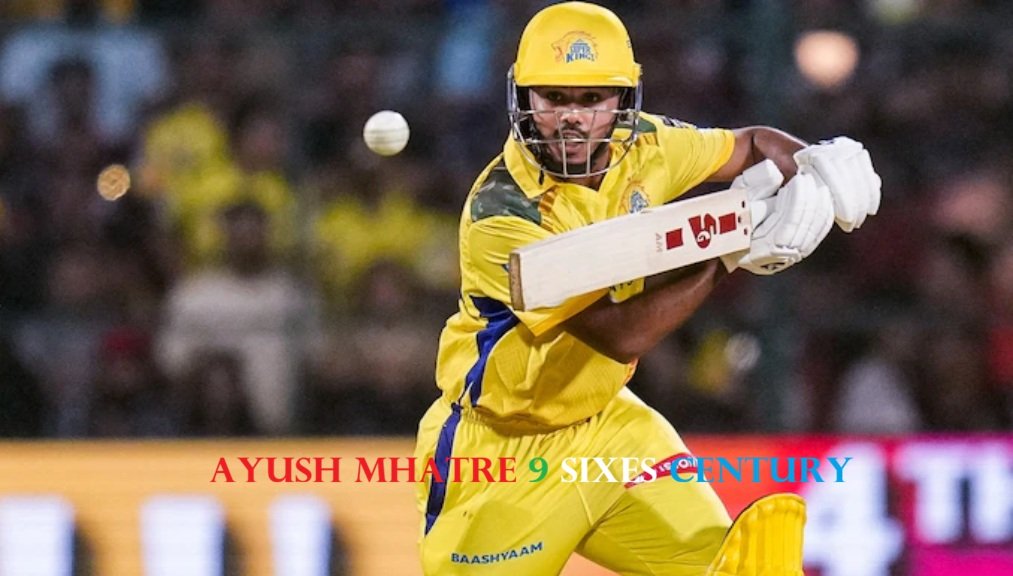Ayush Mhatre 9 Sixes Century